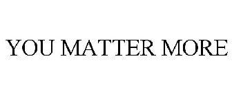 YOU MATTER MORE