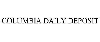 COLUMBIA DAILY DEPOSIT