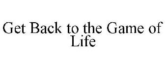 GET BACK TO THE GAME OF LIFE