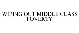 WIPING OUT MIDDLE CLASS POVERTY