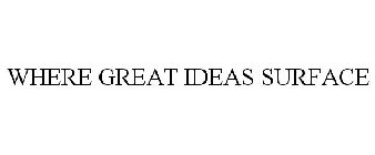 WHERE GREAT IDEAS SURFACE