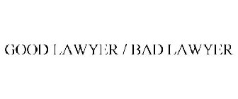 GOOD LAWYER / BAD LAWYER