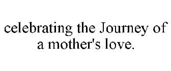 CELEBRATING THE JOURNEY OF A MOTHER'S LOVE.