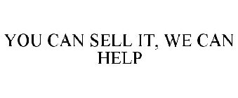 YOU CAN SELL IT, WE CAN HELP