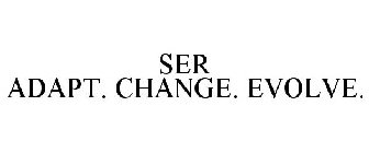 SER ADAPT. CHANGE. EVOLVE.