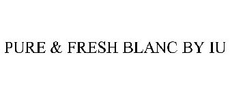 PURE & FRESH BLANC BY IU