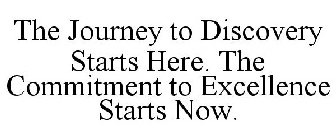 THE JOURNEY TO DISCOVERY STARTS HERE. THE COMMITMENT TO EXCELLENCE STARTS NOW.