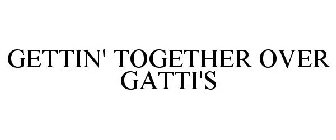 GETTIN' TOGETHER OVER GATTI'S