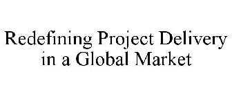 REDEFINING PROJECT DELIVERY IN A GLOBAL MARKET