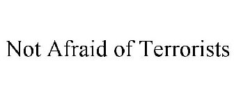 NOT AFRAID OF TERRORISTS