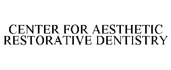 CENTER FOR AESTHETIC RESTORATIVE DENTISTRY