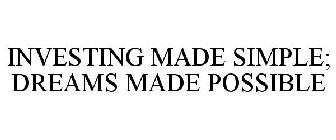 INVESTING MADE SIMPLE; DREAMS MADE POSSIBLE