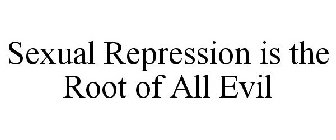 SEXUAL REPRESSION IS THE ROOT OF ALL EVIL