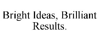 BRIGHT IDEAS, BRILLIANT RESULTS.