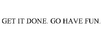 GET IT DONE. GO HAVE FUN.