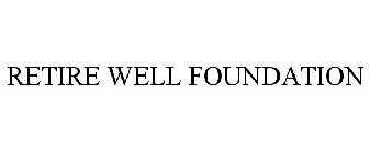 RETIRE WELL FOUNDATION