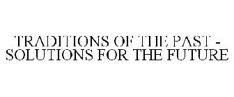 TRADITIONS OF THE PAST - SOLUTIONS FOR THE FUTURE