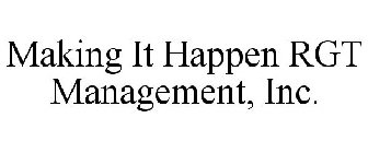MAKING IT HAPPEN RGT MANAGEMENT, INC.