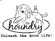 THE HOUNDRY UNLEASH THE GOOD LIFE!