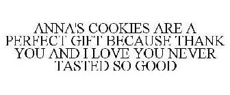 ANNA'S COOKIES ARE A PERFECT GIFT BECAUSE THANK YOU AND I LOVE YOU NEVER TASTED SO GOOD