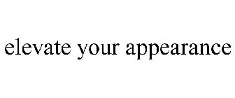 ELEVATE YOUR APPEARANCE