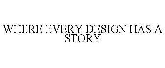 WHERE EVERY DESIGN HAS A STORY