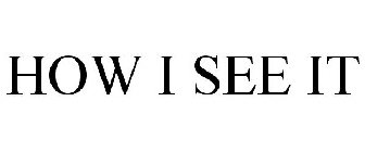 HOW I SEE IT