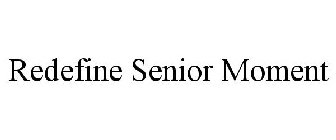 REDEFINE SENIOR MOMENT