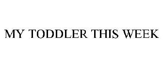 MY TODDLER THIS WEEK