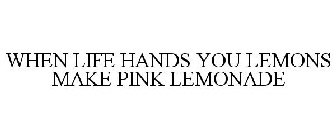 WHEN LIFE HANDS YOU LEMONS MAKE PINK LEMONADE