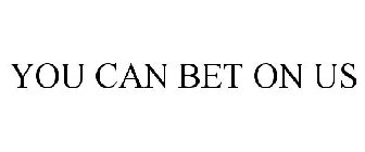YOU CAN BET ON US