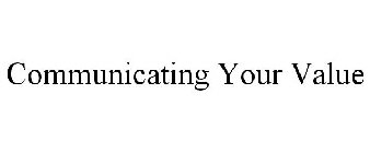 COMMUNICATING YOUR VALUE