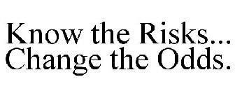 KNOW THE RISKS... CHANGE THE ODDS.