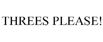 THREES PLEASE!