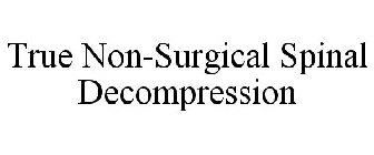 TRUE NON-SURGICAL SPINAL DECOMPRESSION