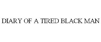DIARY OF A TIRED BLACK MAN