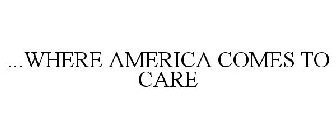 ...WHERE AMERICA COMES TO CARE