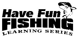 HAVE FUN FISHING LEARNING SERIES