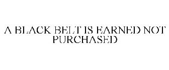 A BLACK BELT IS EARNED NOT PURCHASED
