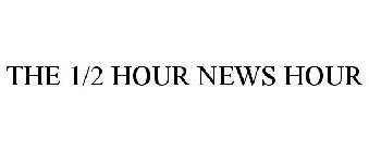 THE 1/2 HOUR NEWS HOUR