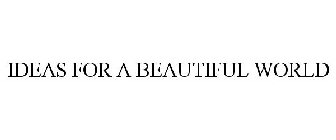 IDEAS FOR A BEAUTIFUL WORLD