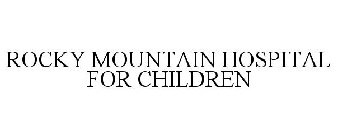 ROCKY MOUNTAIN HOSPITAL FOR CHILDREN