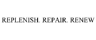 REPLENISH. REPAIR. RENEW