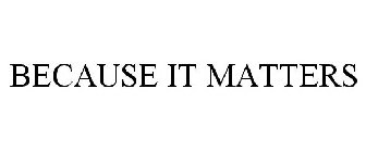 BECAUSE IT MATTERS