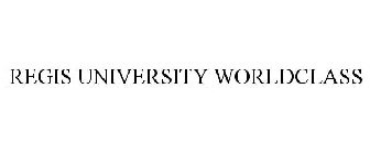 REGIS UNIVERSITY WORLDCLASS