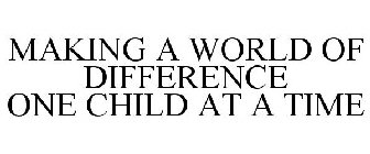 MAKING A WORLD OF DIFFERENCE ONE CHILD AT A TIME