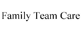 FAMILY TEAM CARE
