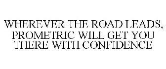 WHEREVER THE ROAD LEADS, PROMETRIC WILL GET YOU THERE WITH CONFIDENCE