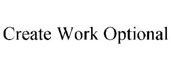 CREATE WORK OPTIONAL