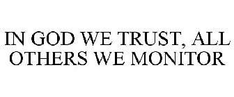 IN GOD WE TRUST, ALL OTHERS WE MONITOR